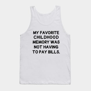 My favorite childhood memory was not having to pay bills. Tank Top